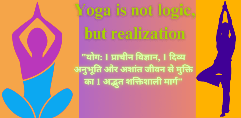 Yoga is not logic, but realization