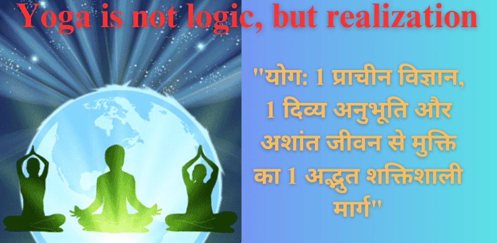 Yoga is not logic, but realization