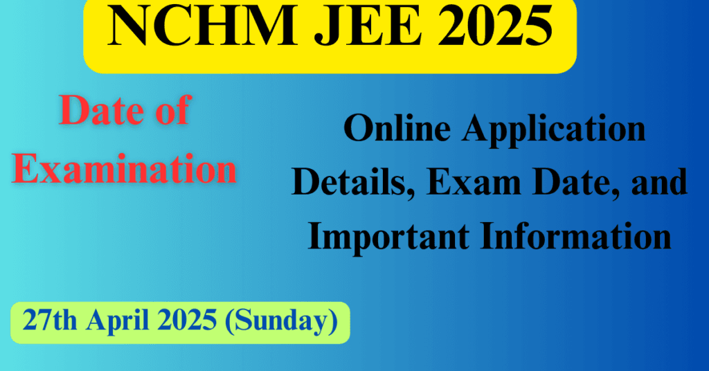 NCHM JEE 2025: Online Application Details, Exam Date, and Important Information