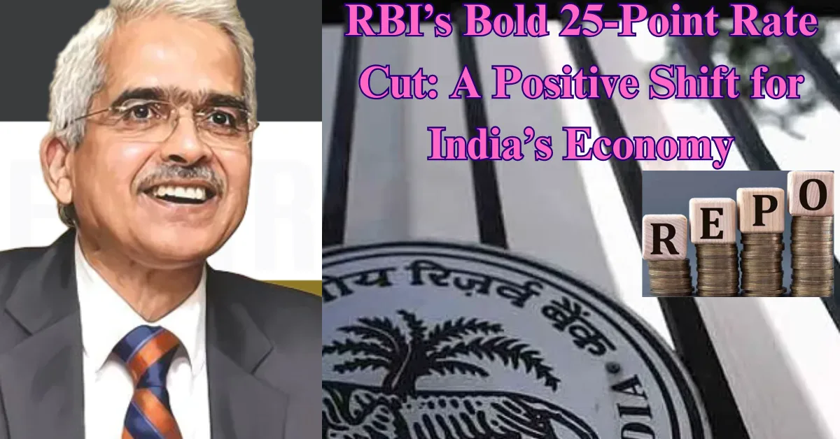 RBI’s Bold 25-Point Rate Cut: A Positive Shift for India’s Economy