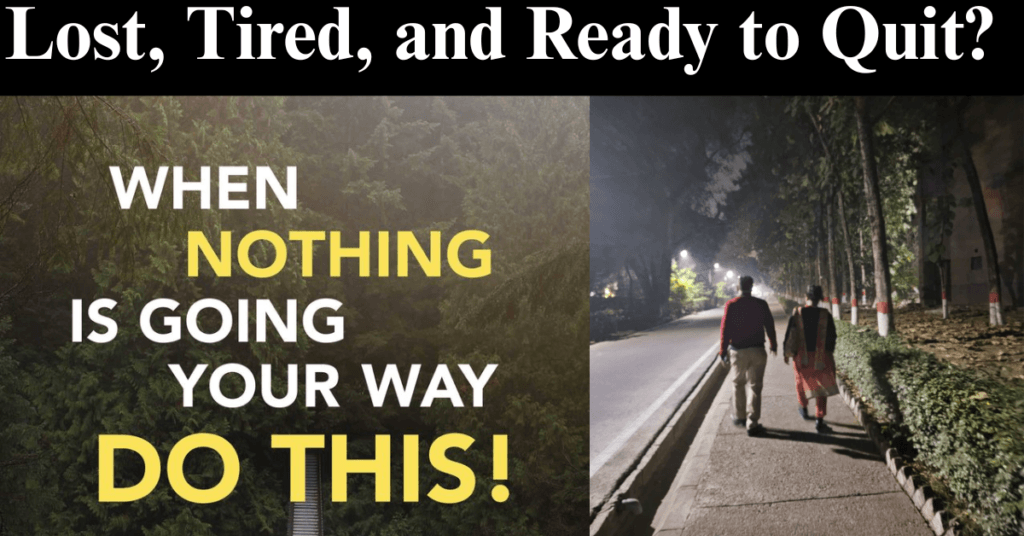 Lost, Tired, and Ready to Quit?