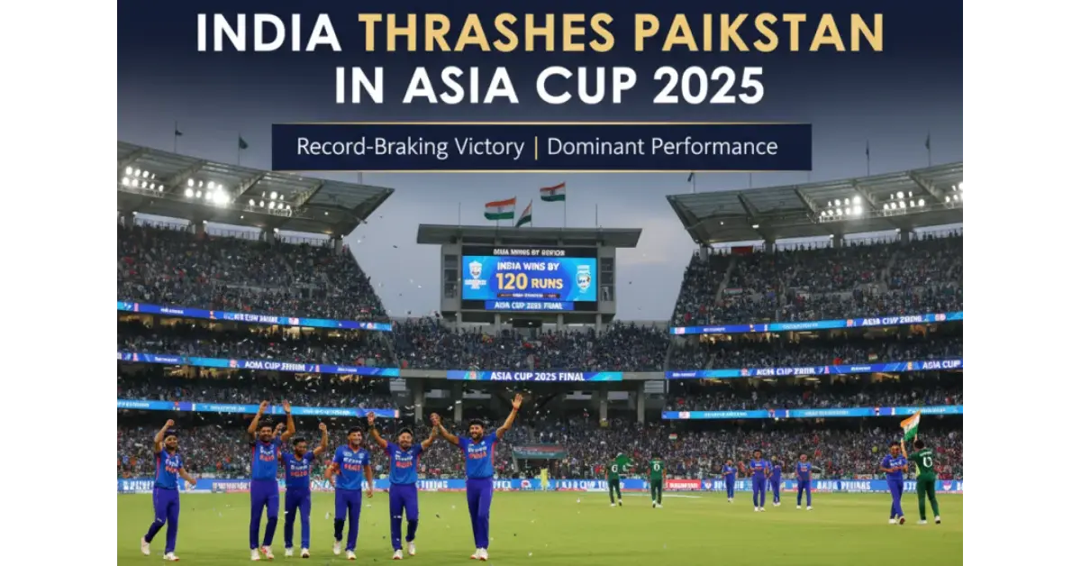 INDIA THRASHES PAKISTAN IN ASIA CUP 2025