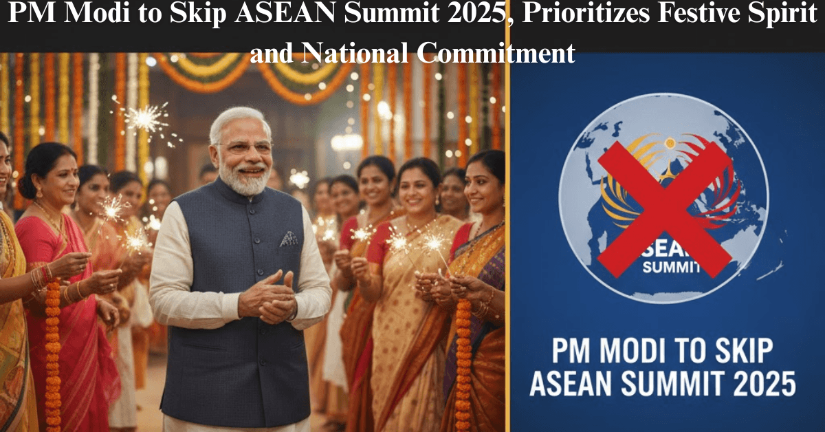 PM Modi to Skip ASEAN Summit 2025