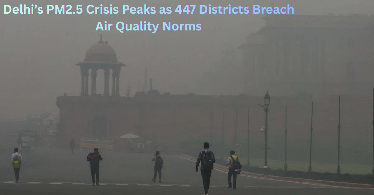 Delhi’s PM2.5 Crisis Peaks as 447 Districts