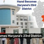 Hansi declared Haryana’s 23rd district showing city view, Haryana map highlight, and administrative buildings