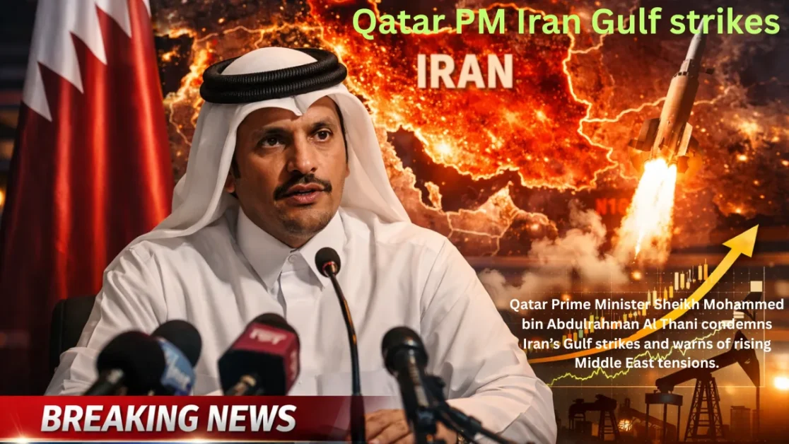 Qatar Prime Minister Sheikh Mohammed bin Abdulrahman Al Thani condemns Iran’s Gulf strikes and warns of rising Middle East tensions.